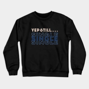 Yep Still Single Crewneck Sweatshirt